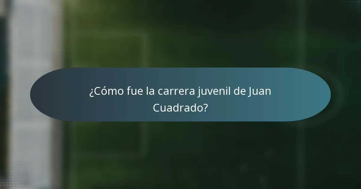 ¿Cómo fue la carrera juvenil de Juan Cuadrado?