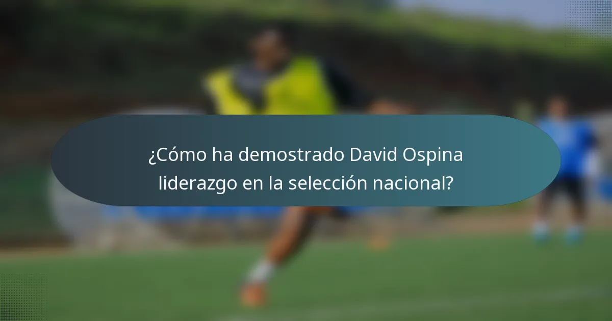 ¿Cómo ha demostrado David Ospina liderazgo en la selección nacional?