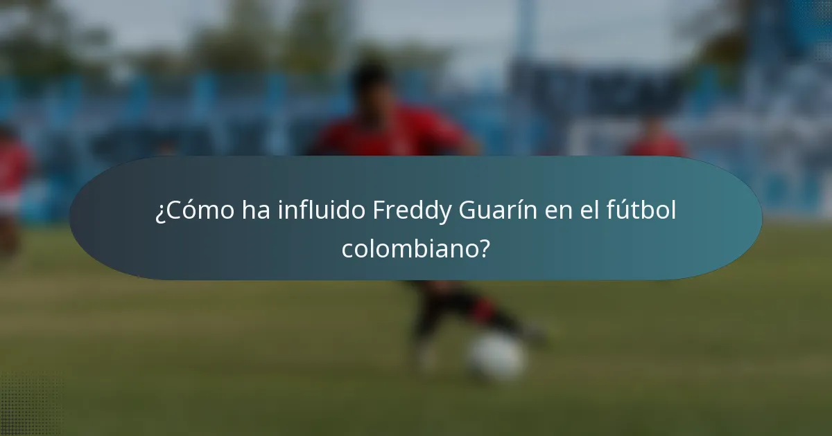 ¿Cómo ha influido Freddy Guarín en el fútbol colombiano?