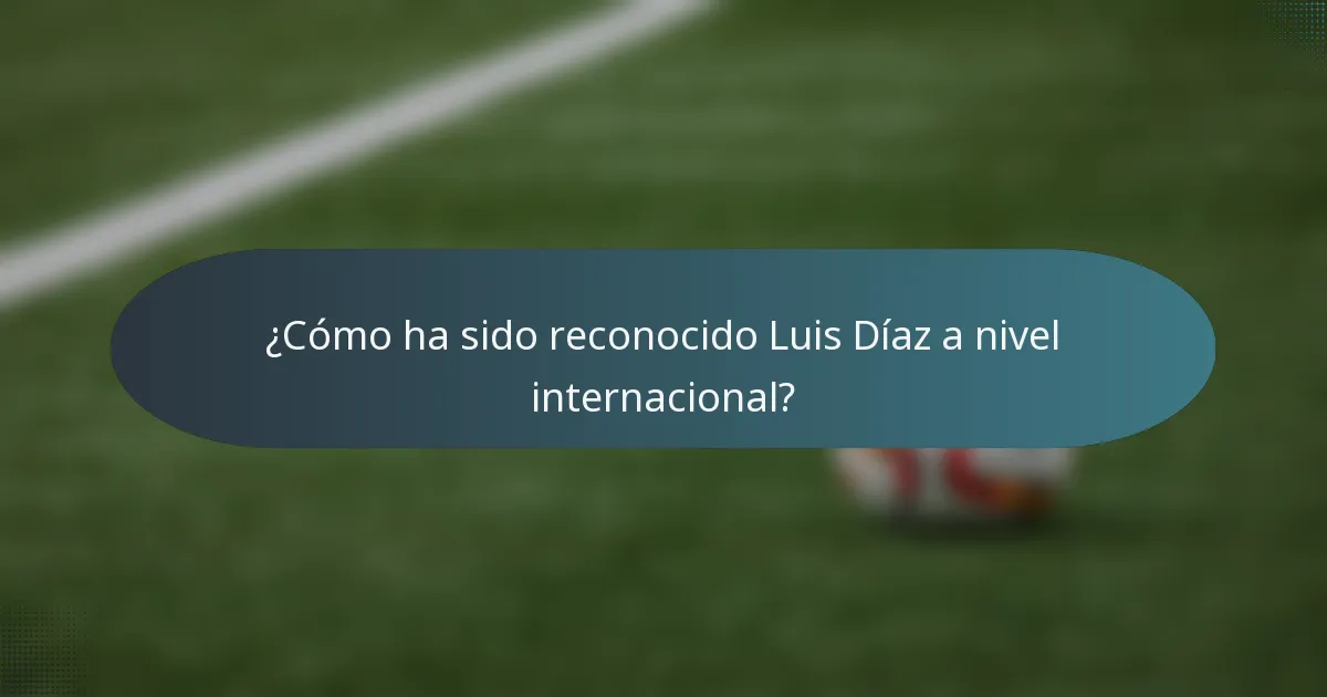 ¿Cómo ha sido reconocido Luis Díaz a nivel internacional?