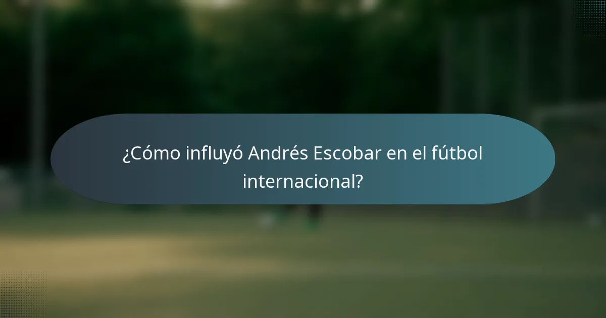 ¿Cómo influyó Andrés Escobar en el fútbol internacional?
