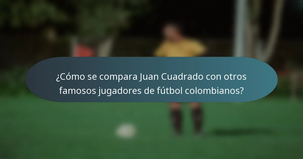 ¿Cómo se compara Juan Cuadrado con otros famosos jugadores de fútbol colombianos?