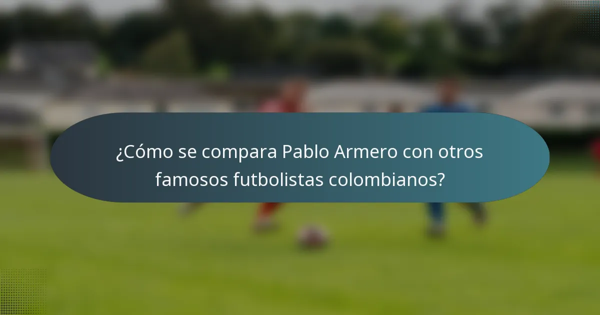 ¿Cómo se compara Pablo Armero con otros famosos futbolistas colombianos?
