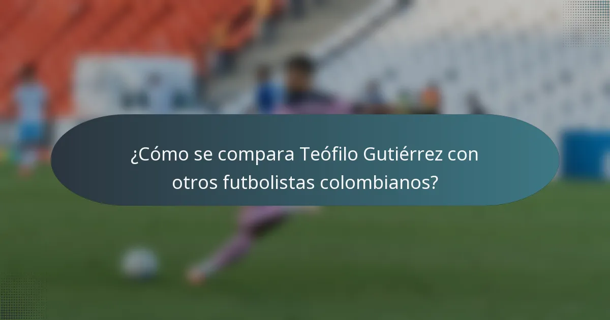 ¿Cómo se compara Teófilo Gutiérrez con otros futbolistas colombianos?