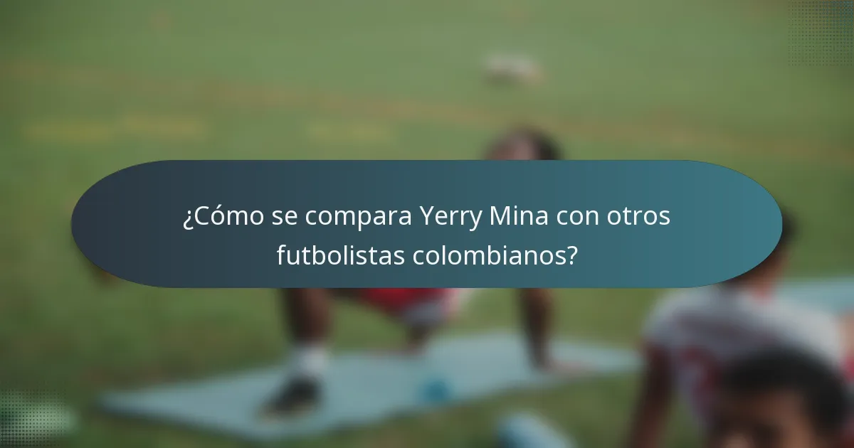 ¿Cómo se compara Yerry Mina con otros futbolistas colombianos?