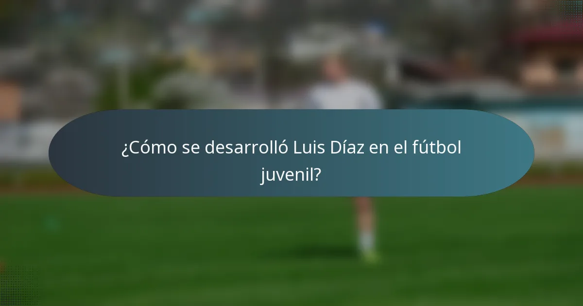 ¿Cómo se desarrolló Luis Díaz en el fútbol juvenil?