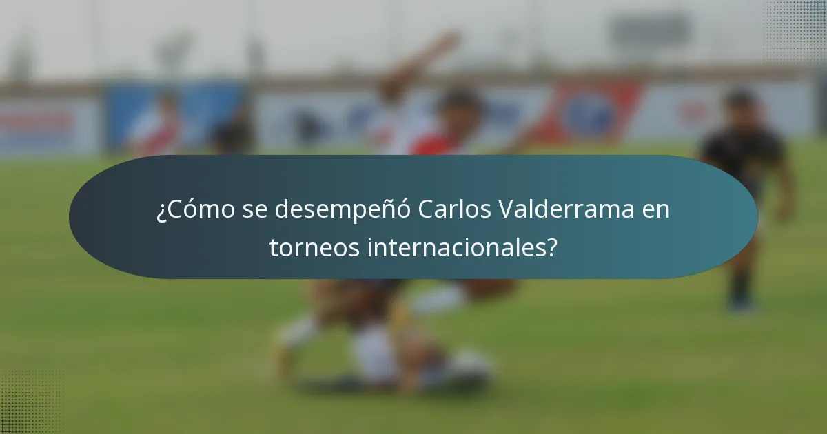 ¿Cómo se desempeñó Carlos Valderrama en torneos internacionales?