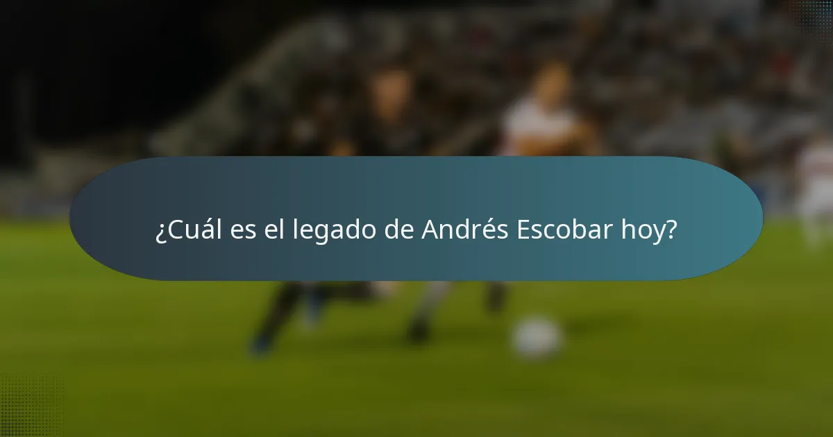 ¿Cuál es el legado de Andrés Escobar hoy?