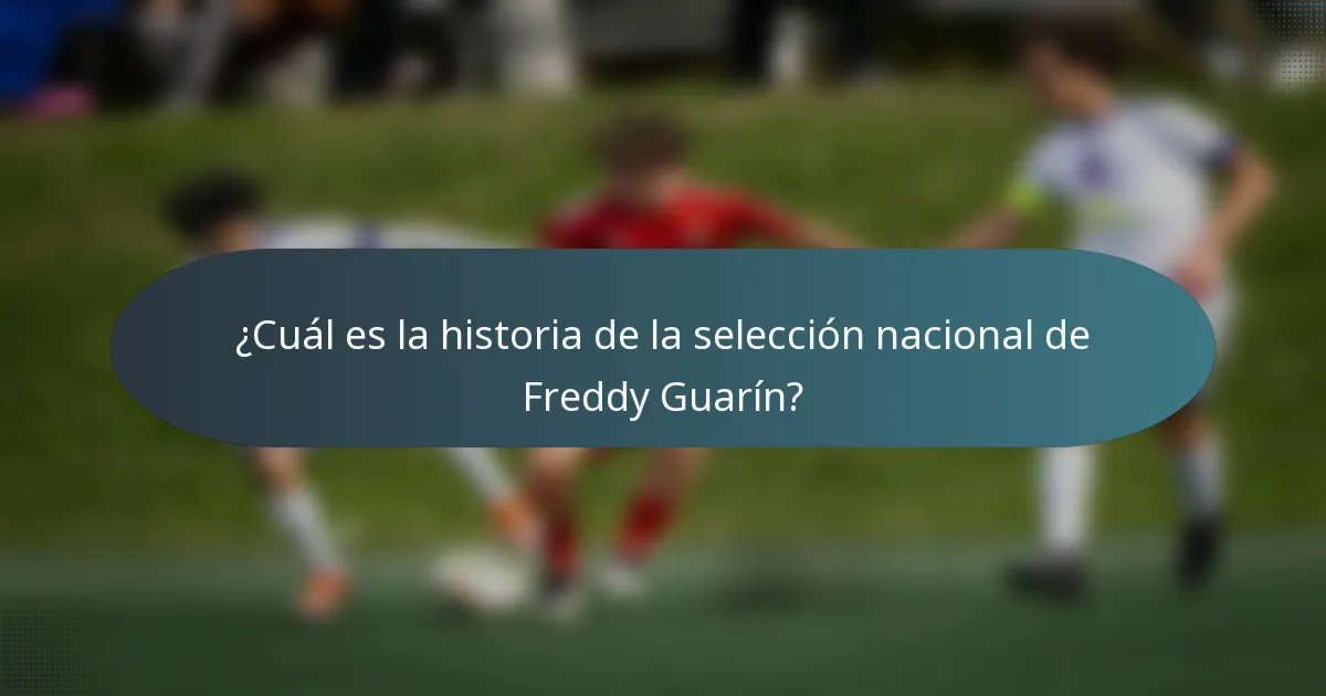 ¿Cuál es la historia de la selección nacional de Freddy Guarín?