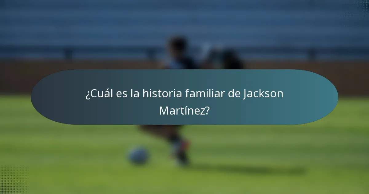 ¿Cuál es la historia familiar de Jackson Martínez?