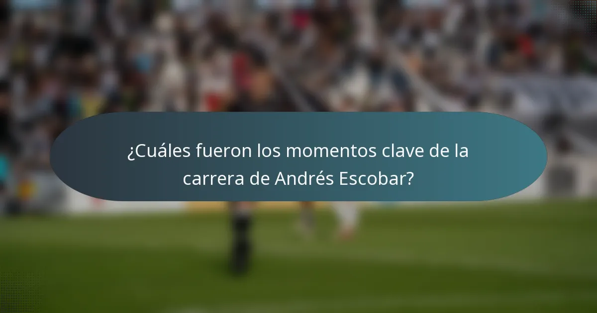 ¿Cuáles fueron los momentos clave de la carrera de Andrés Escobar?