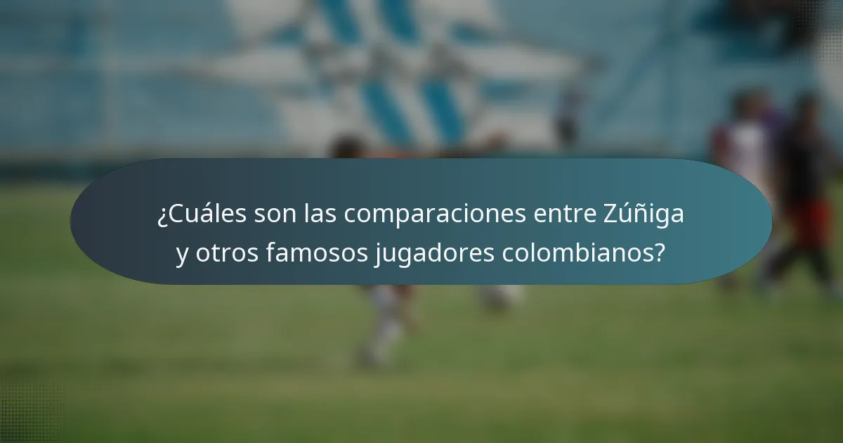 ¿Cuáles son las comparaciones entre Zúñiga y otros famosos jugadores colombianos?