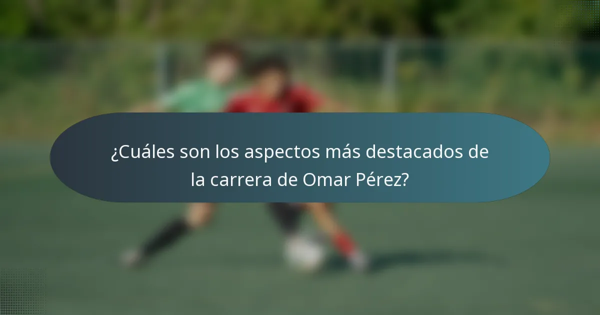 ¿Cuáles son los aspectos más destacados de la carrera de Omar Pérez?
