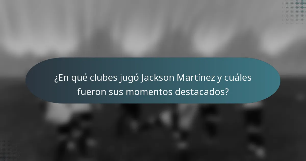 ¿En qué clubes jugó Jackson Martínez y cuáles fueron sus momentos destacados?
