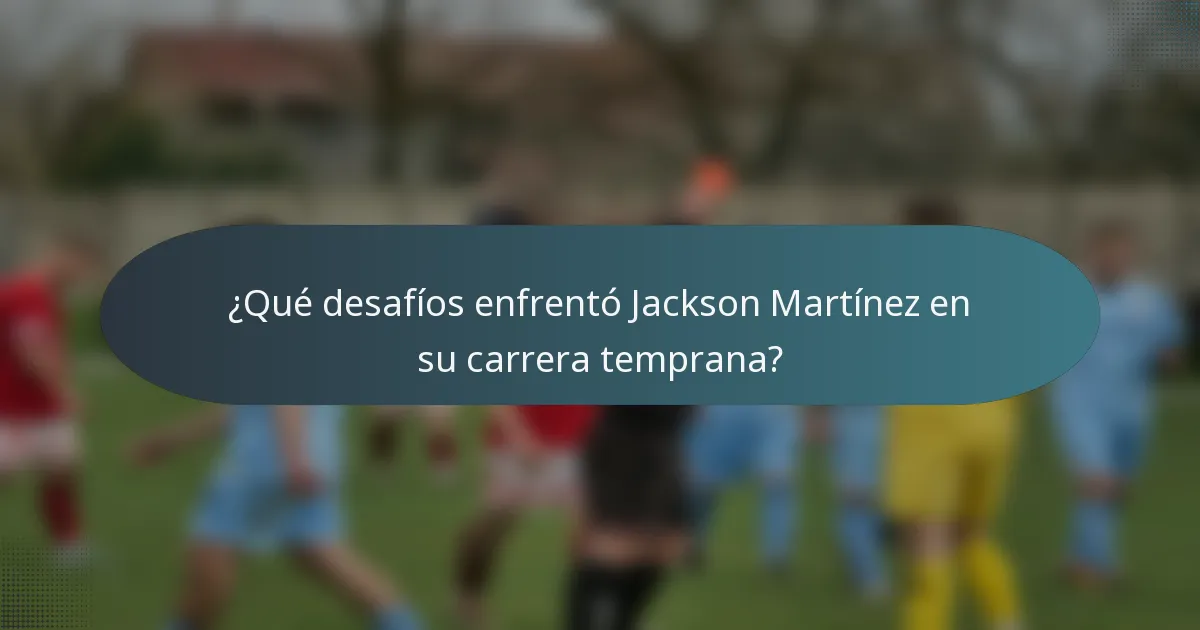 ¿Qué desafíos enfrentó Jackson Martínez en su carrera temprana?