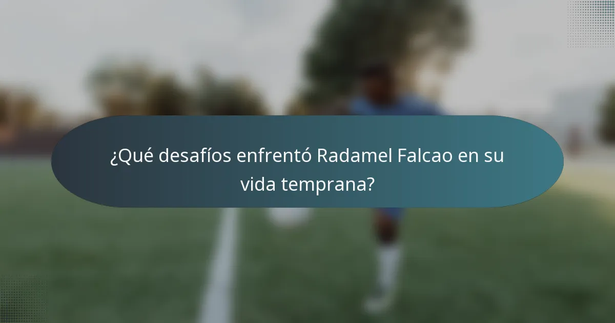 ¿Qué desafíos enfrentó Radamel Falcao en su vida temprana?