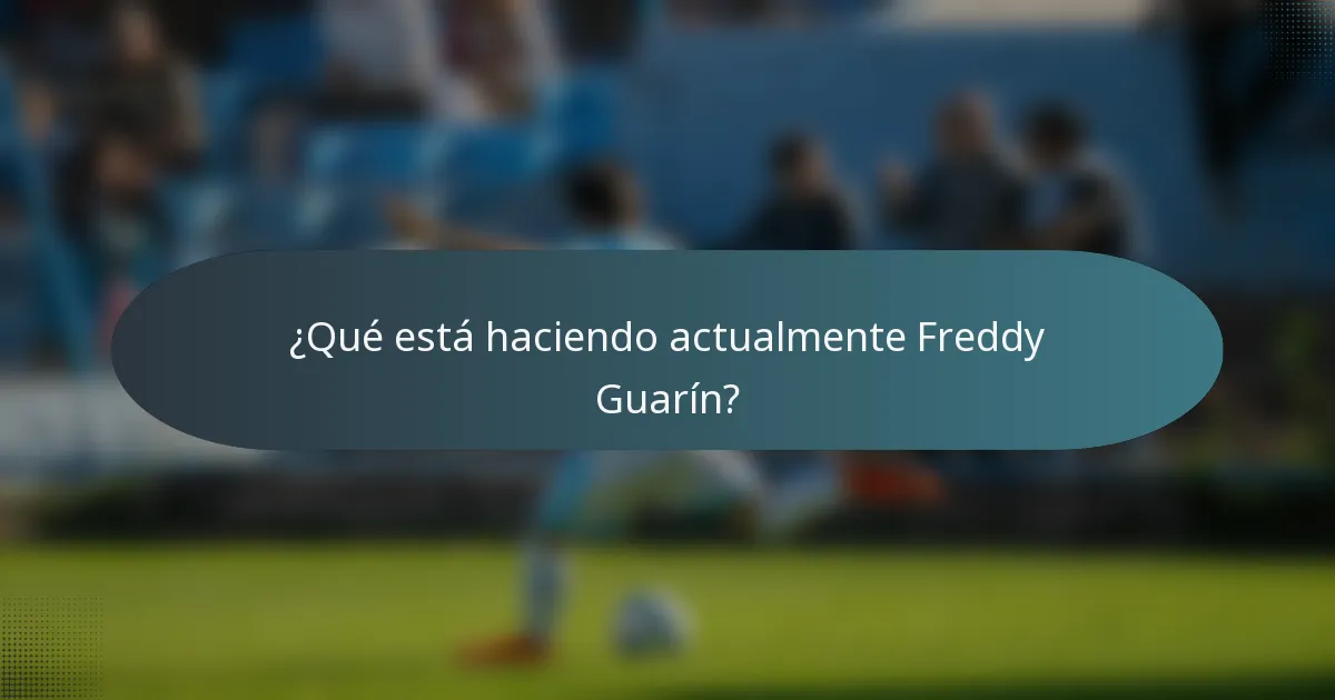 ¿Qué está haciendo actualmente Freddy Guarín?