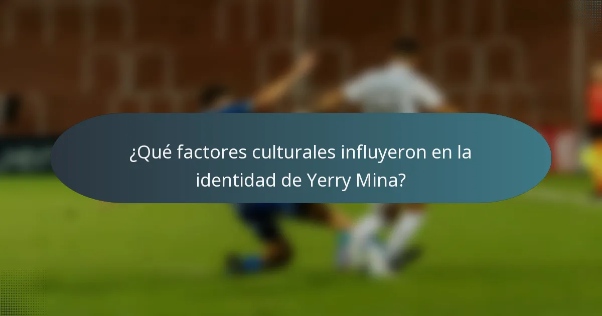 ¿Qué factores culturales influyeron en la identidad de Yerry Mina?