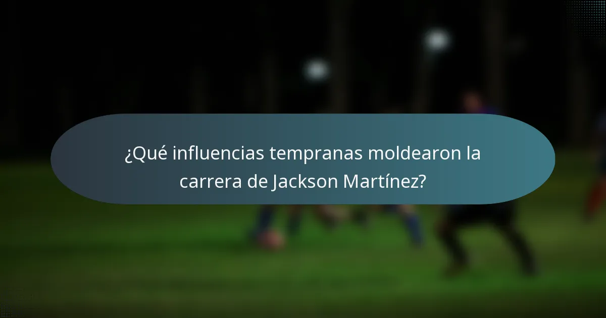 ¿Qué influencias tempranas moldearon la carrera de Jackson Martínez?