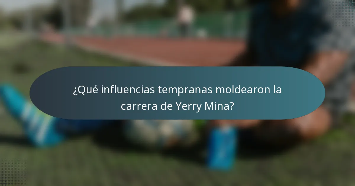 ¿Qué influencias tempranas moldearon la carrera de Yerry Mina?