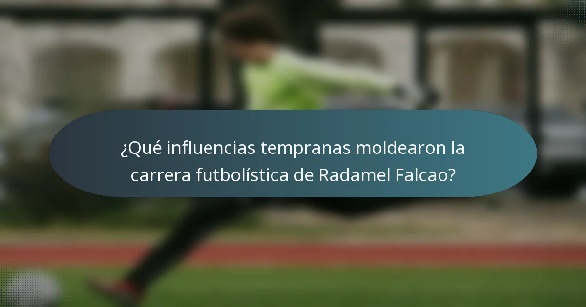 ¿Qué influencias tempranas moldearon la carrera futbolística de Radamel Falcao?