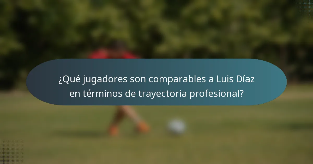 ¿Qué jugadores son comparables a Luis Díaz en términos de trayectoria profesional?