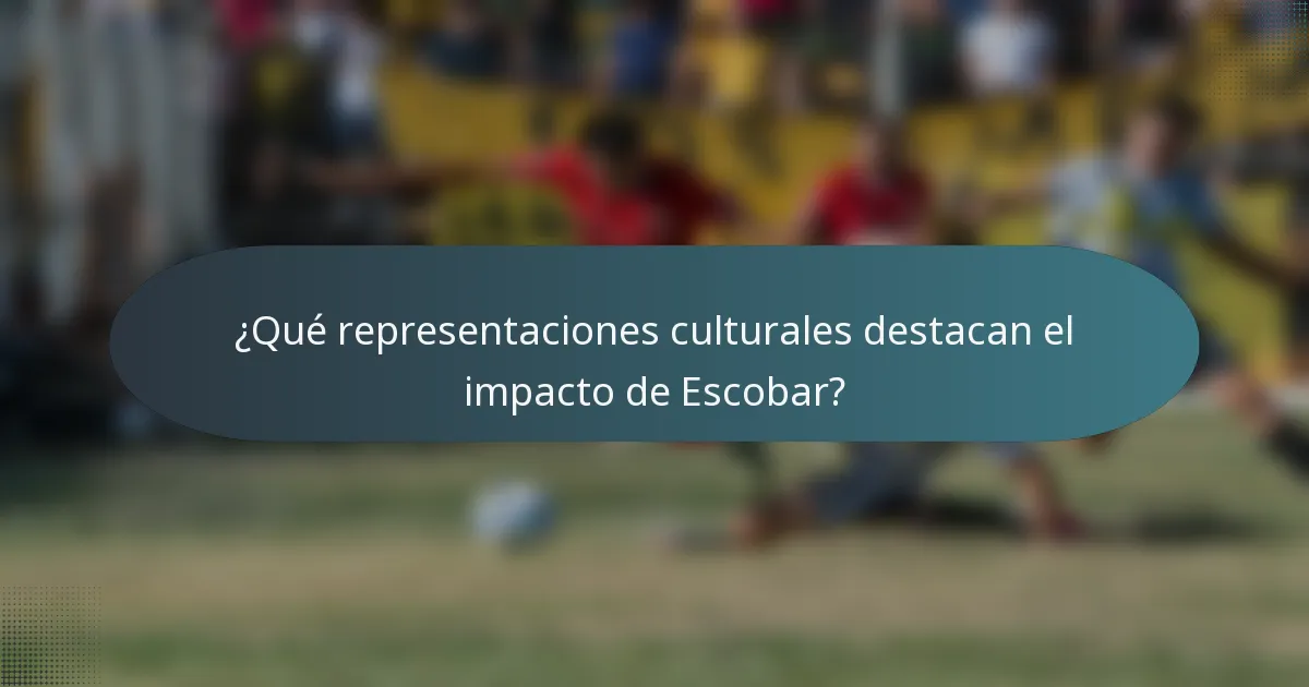 ¿Qué representaciones culturales destacan el impacto de Escobar?